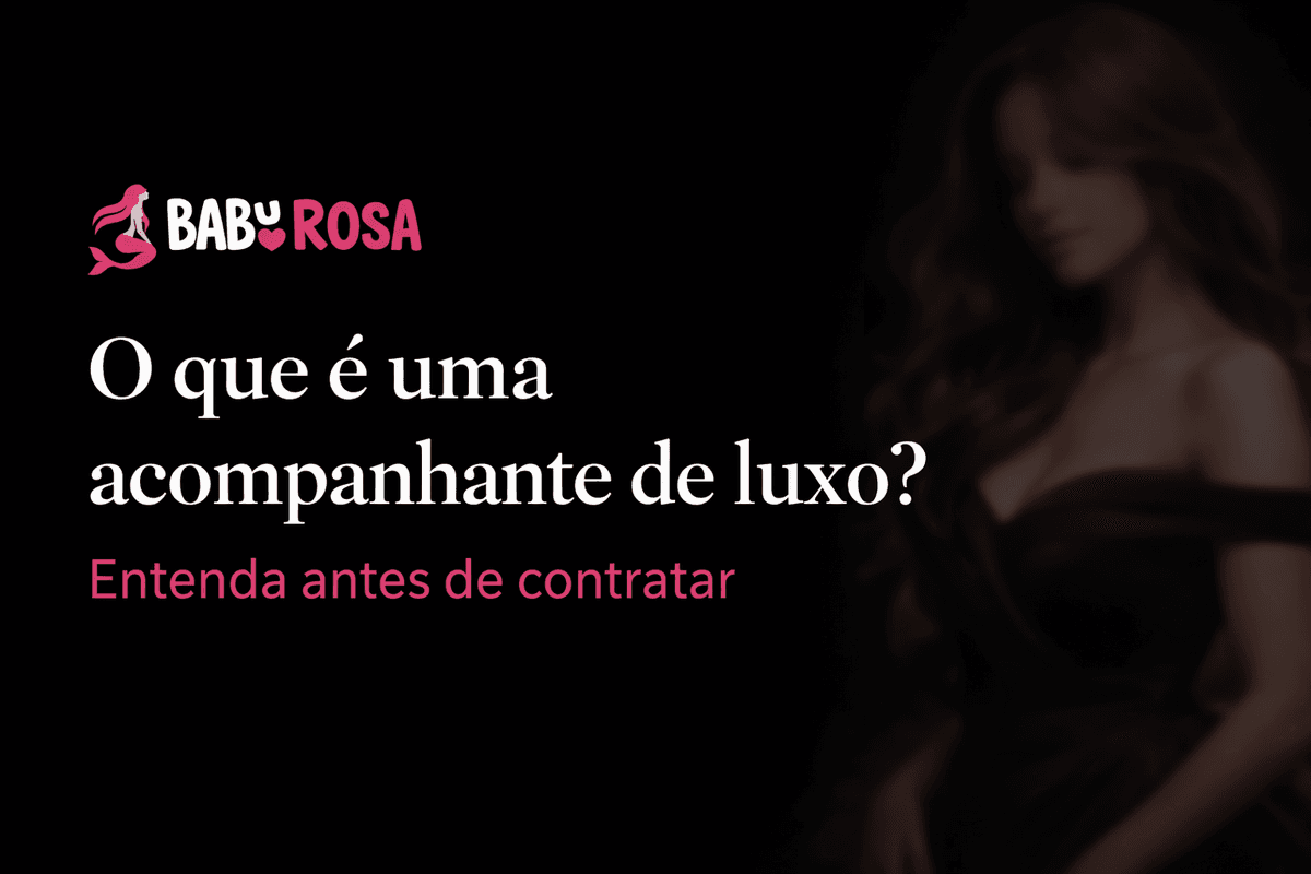 O que é uma acompanhante de luxo? Entenda antes de contratar